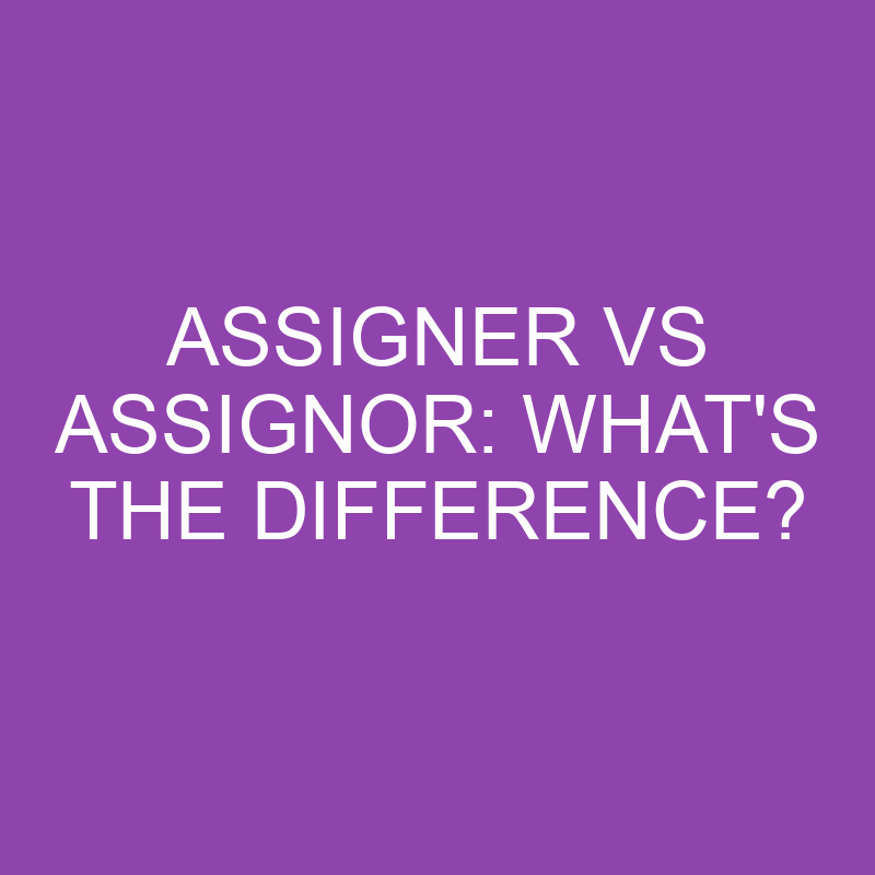 assigner vs assignor whats the difference 4352