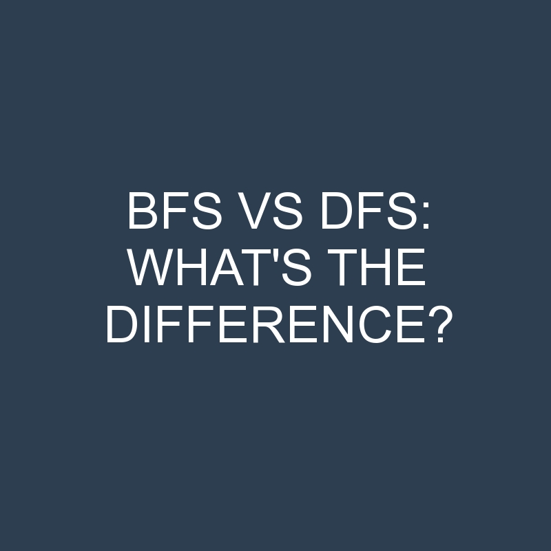 bfs vs dfs whats the difference 1945