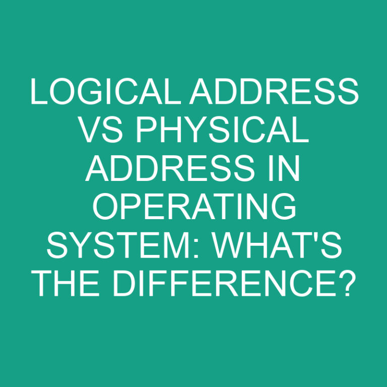 Logical Address Vs Physical Address In Operating System: What’s the Difference?