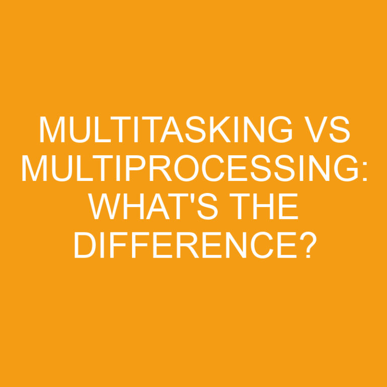 Multitasking Vs Multiprocessing: What’s the Difference?