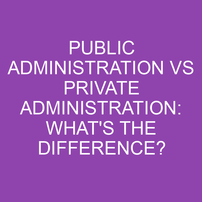 public administration vs private administration whats the difference 3138