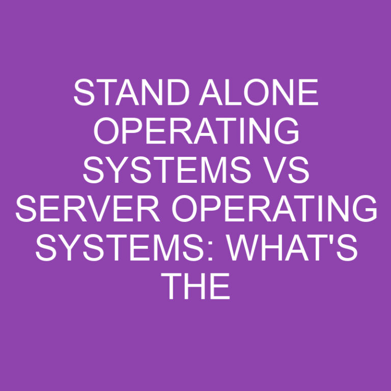 Stand Alone Operating Systems Vs Server Operating Systems: What’s the Difference?