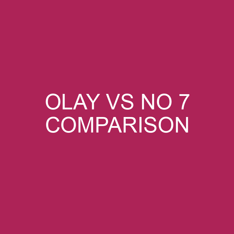 olay vs no 7 comparison 5742