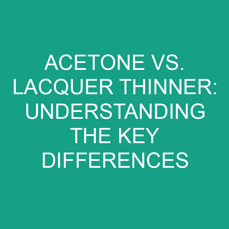 acetone vs lacquer thinner understanding the key differences 8228