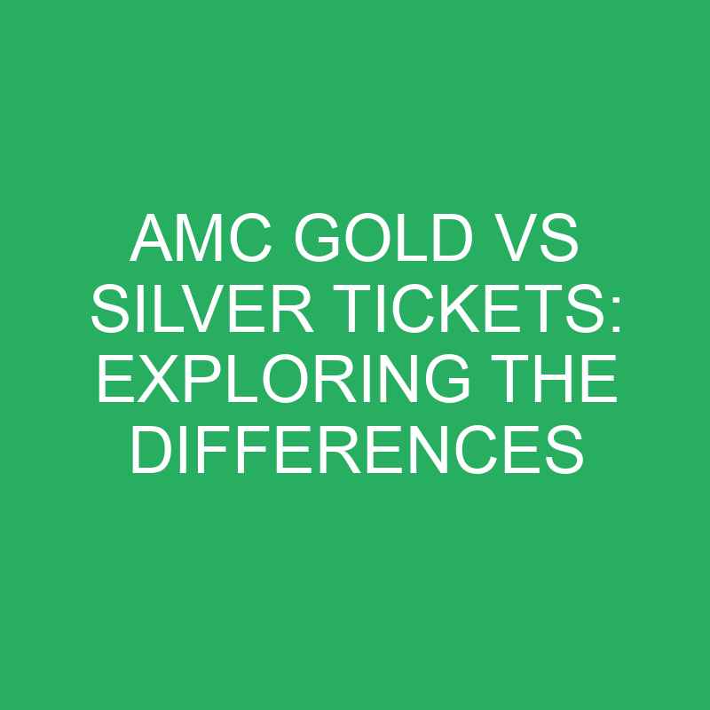 amc gold vs silver tickets exploring the differences 12178