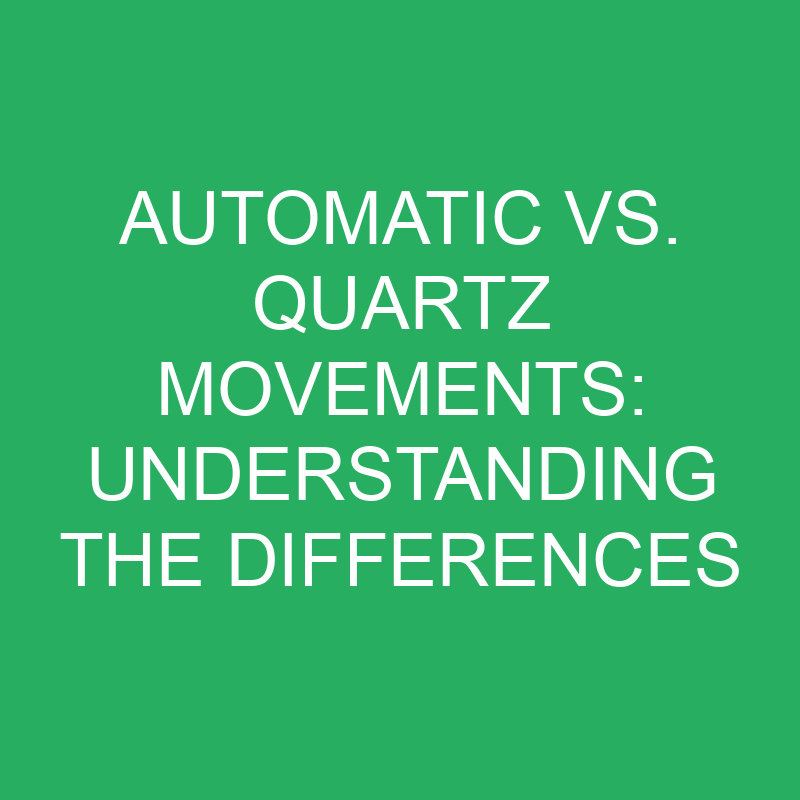 Automatic vs. Quartz Movements: Understanding the Differences 1 automatic vs quartz movements understanding the differences 12347