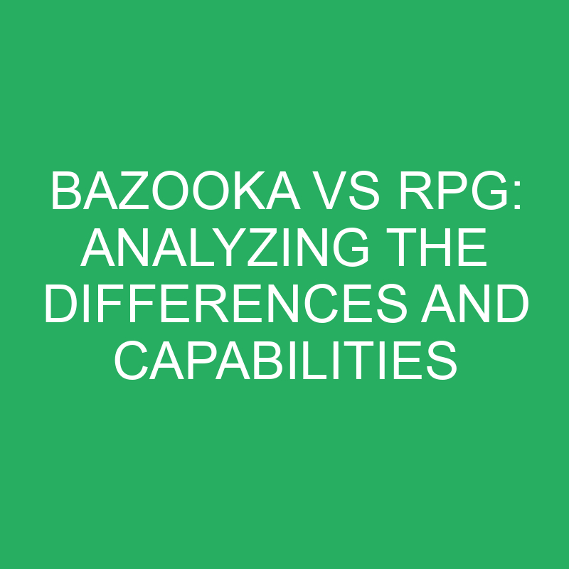 bazooka vs rpg analyzing the differences and capabilities 12187