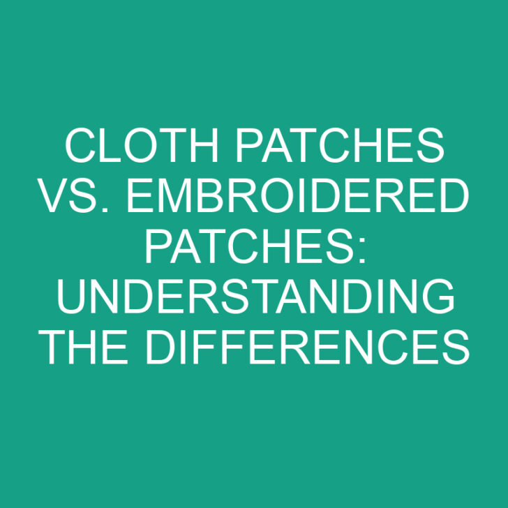 Cloth Patches vs. Embroidered Patches: Understanding the Differences