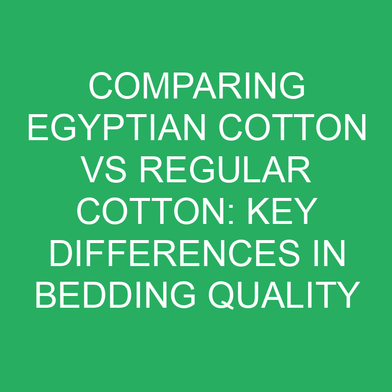 comparing egyptian cotton vs regular cotton key differences in bedding quality 12348