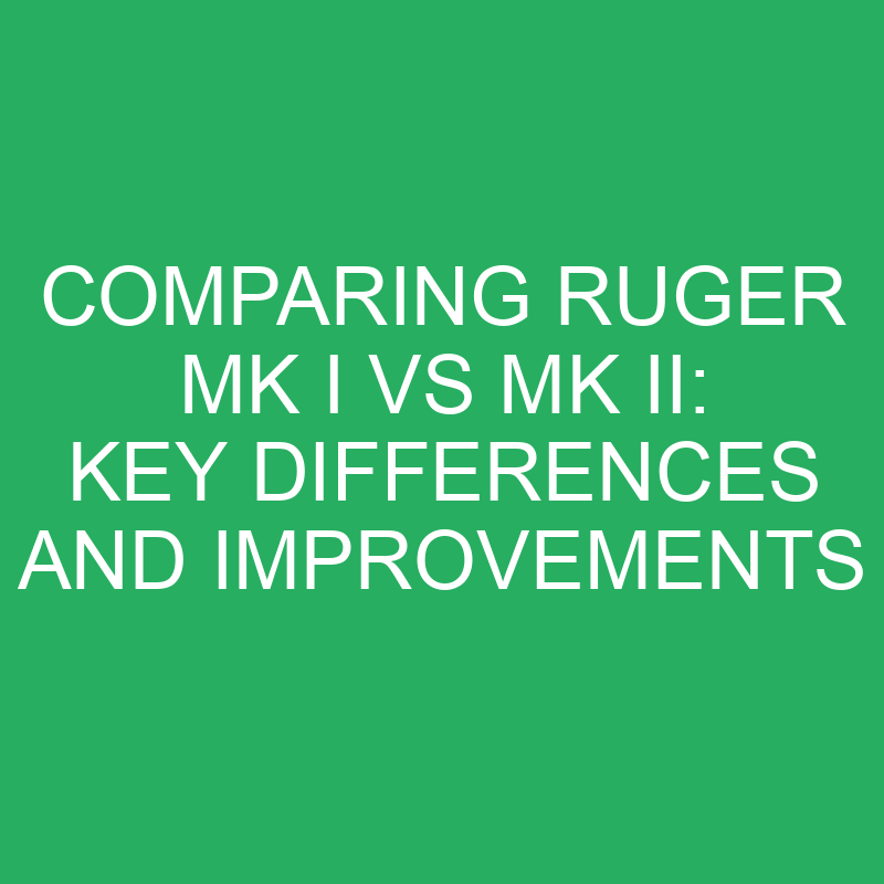 comparing ruger mk i vs mk ii key differences and improvements 12130