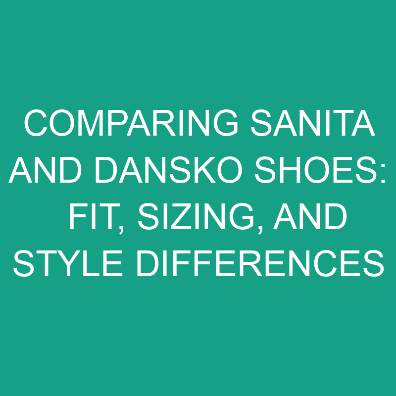 comparing sanita and dansko shoes fit sizing and style differences 11476