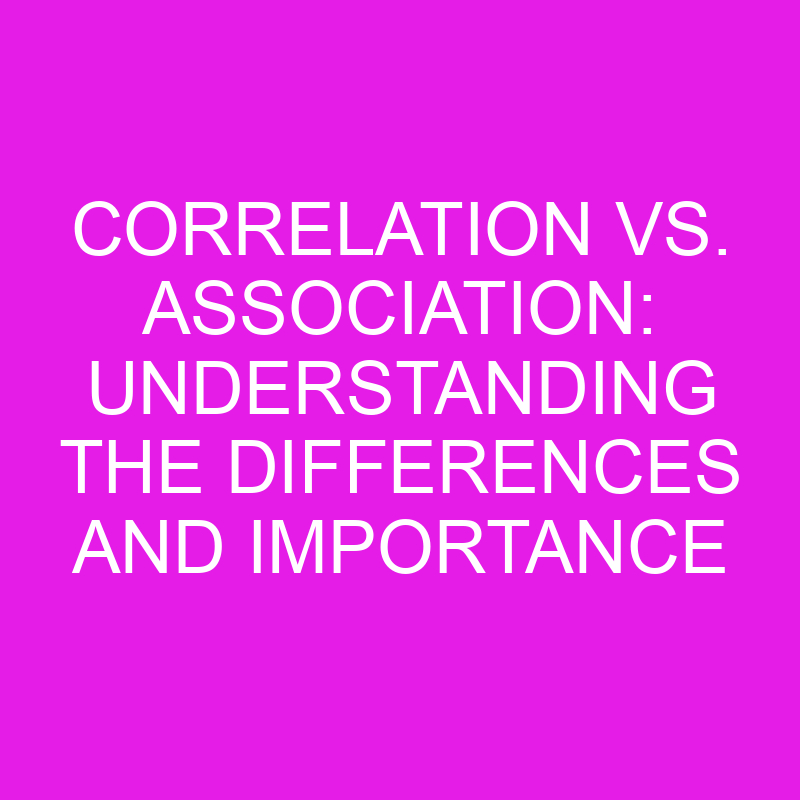 correlation vs association understanding the differences and importance 10846