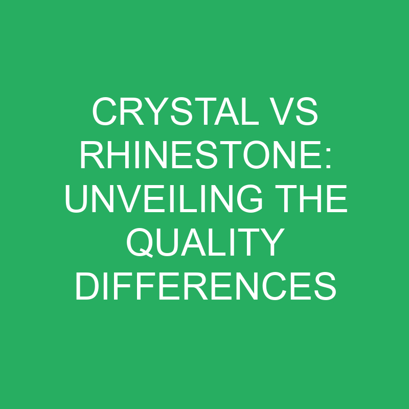 crystal vs rhinestone unveiling the quality differences 12241