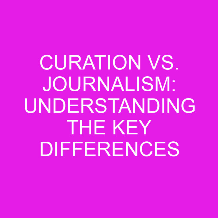 Curation vs. Journalism: Understanding the Key Differences