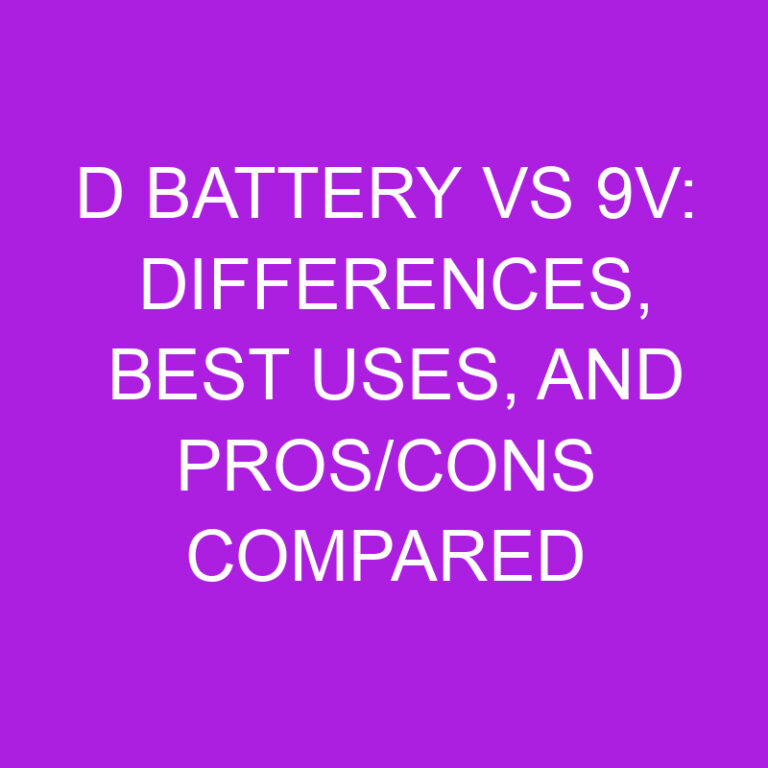 D Battery vs 9v: Differences, Best Uses, and Pros/Cons Compared