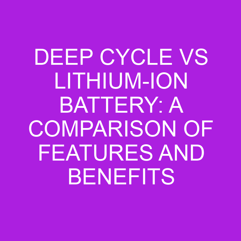 Deep Cycle vs Lithium-Ion Battery: Features and Benefits 1 deep cycle vs lithium ion battery a comparison of features and benefits 10901