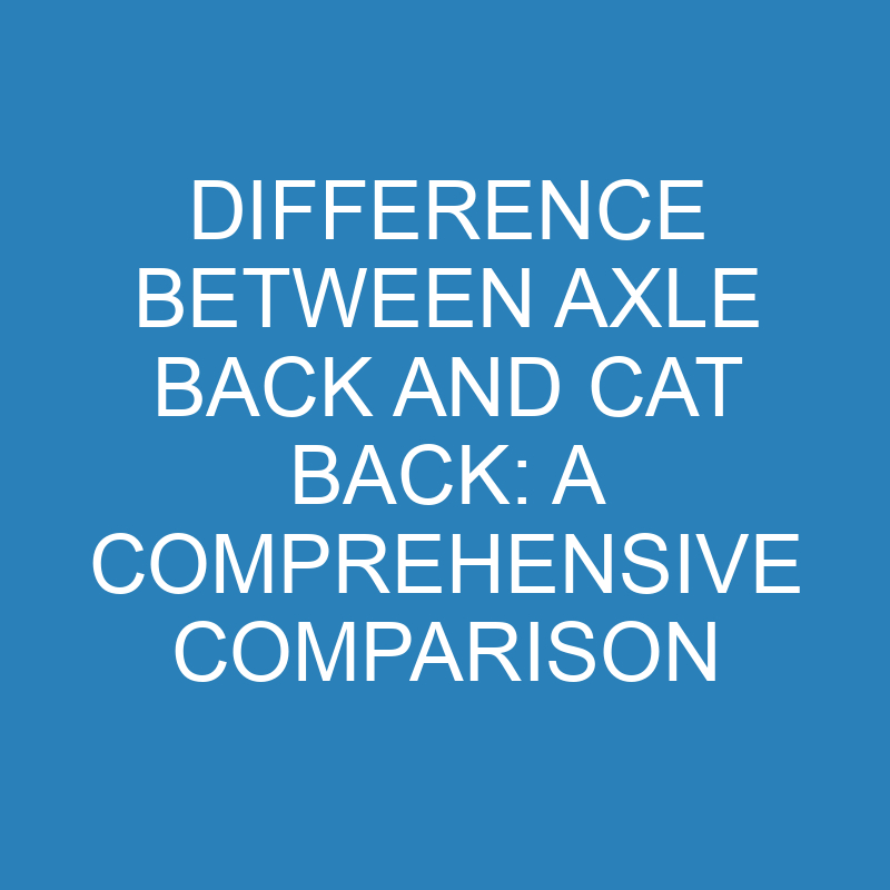 difference between axle back and cat back a comprehensive comparison 13823 1