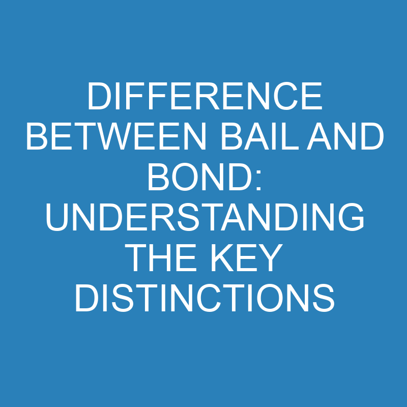 difference between bail and bond understanding the key distinctions 13829 1