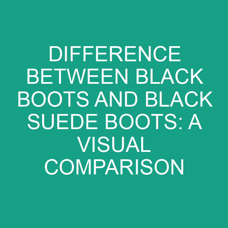 difference between black boots and black suede boots a visual comparison 8241