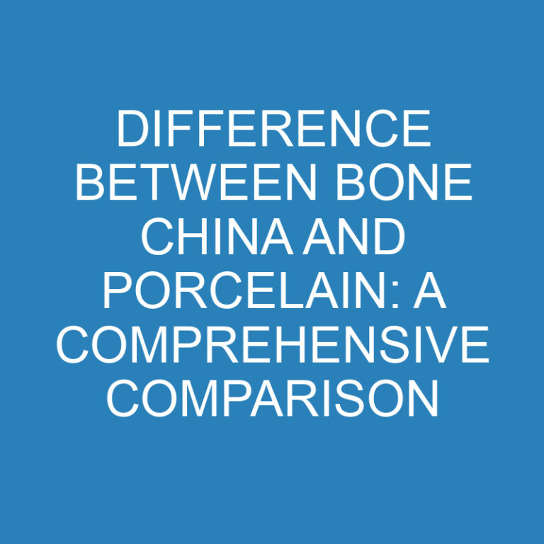 Difference Between Bone China and Porcelain: A Comprehensive Comparison