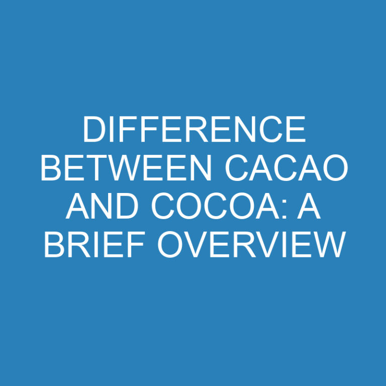 Difference Between Cacao and Cocoa: A Brief Overview