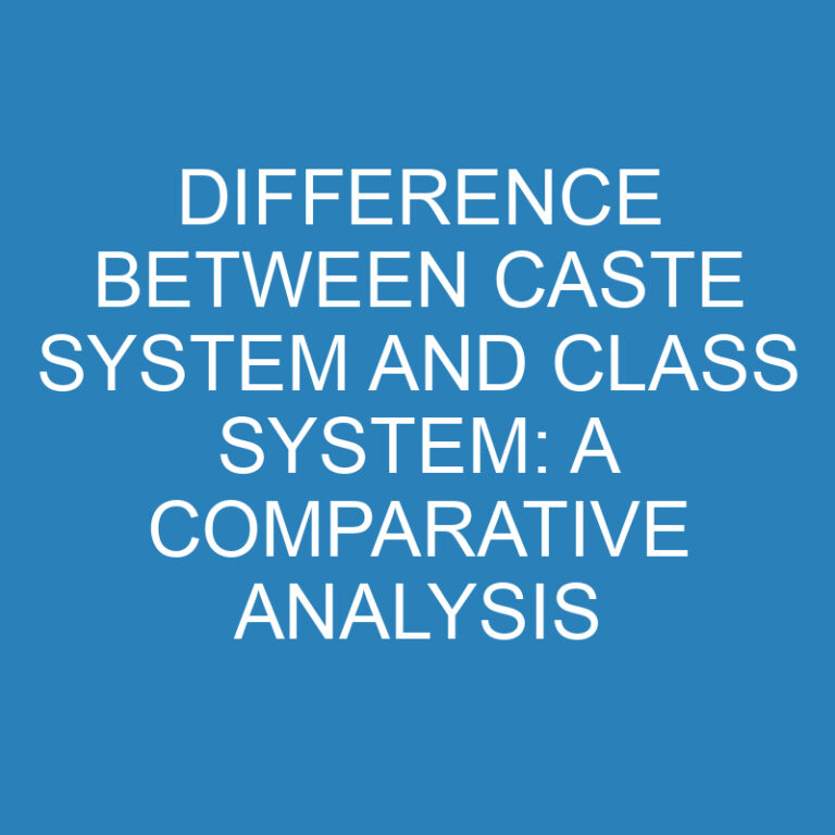 Difference Between Caste System and Class System: A Comparative Analysis