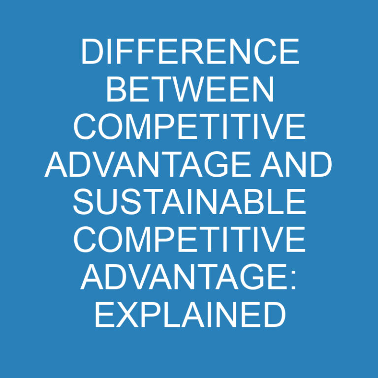 Difference Between Competitive Advantage and Sustainable Competitive Advantage: Explained