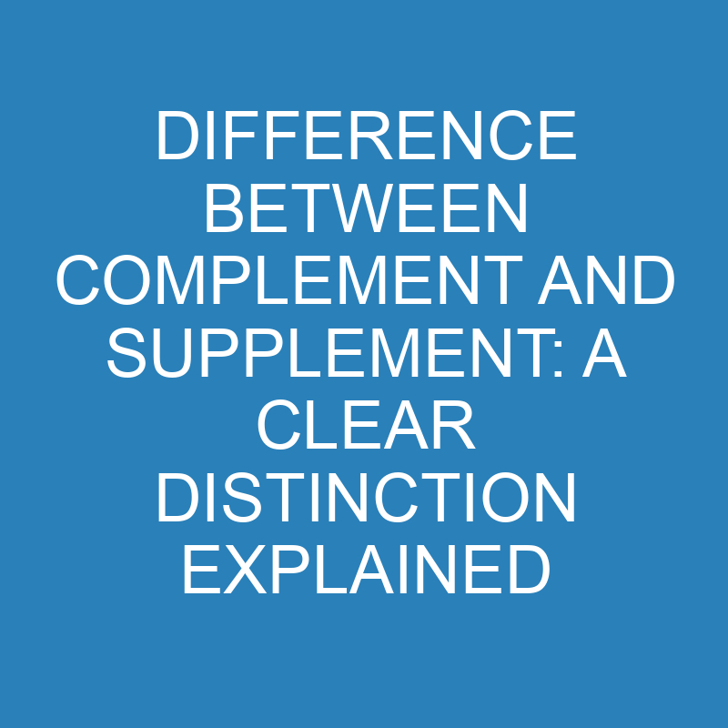 difference between complement and supplement a clear distinction explained 13937 1