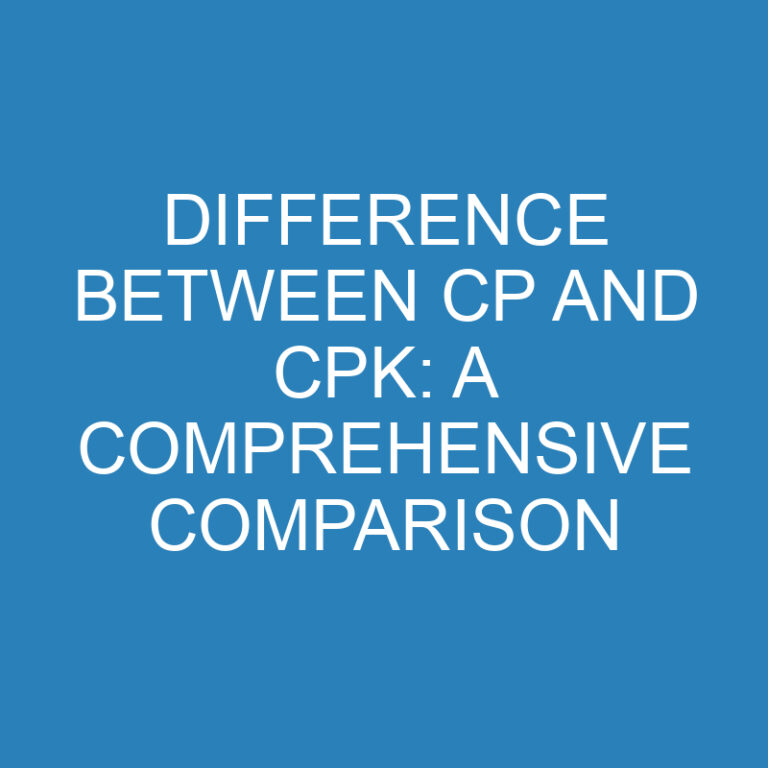 Difference Between Cp and Cpk: A Comprehensive Comparison