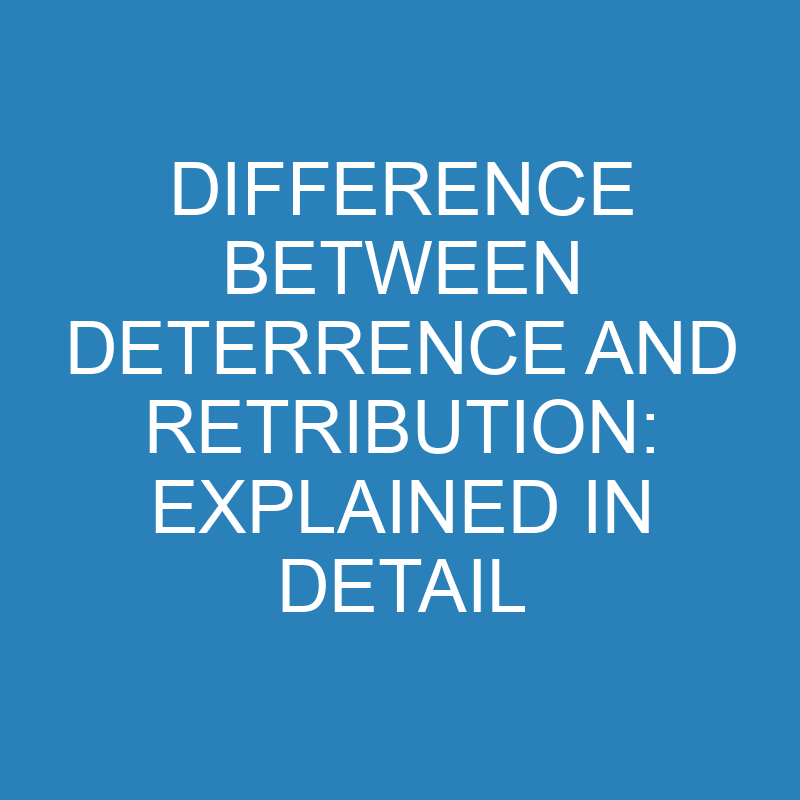difference between deterrence and retribution explained in detail 13999 1
