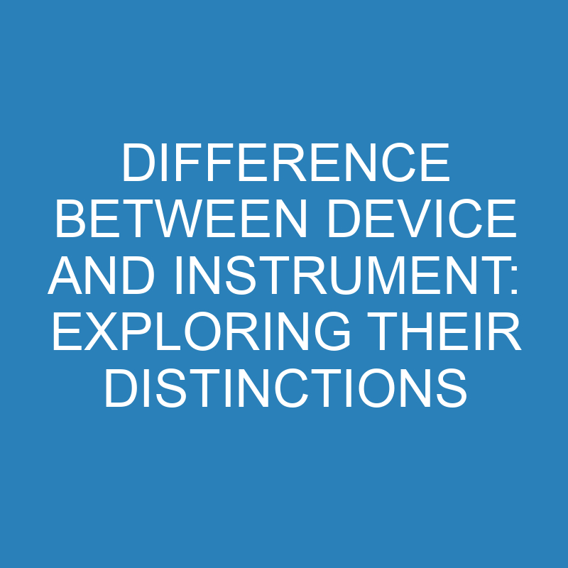 difference between device and instrument exploring their distinctions 14001 1