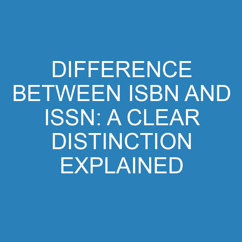 difference between isbn and issn a clear distinction explained 14261 1