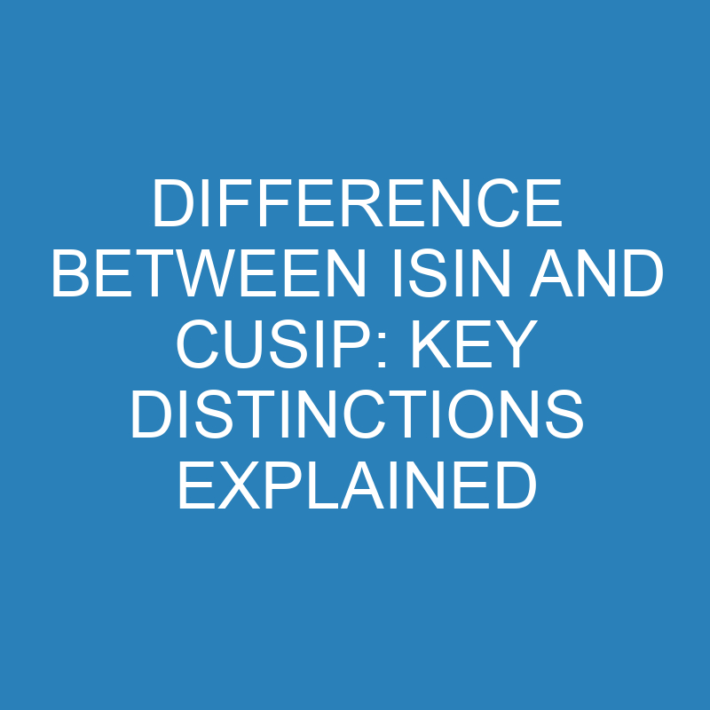 difference between isin and cusip key distinctions explained 14263 1