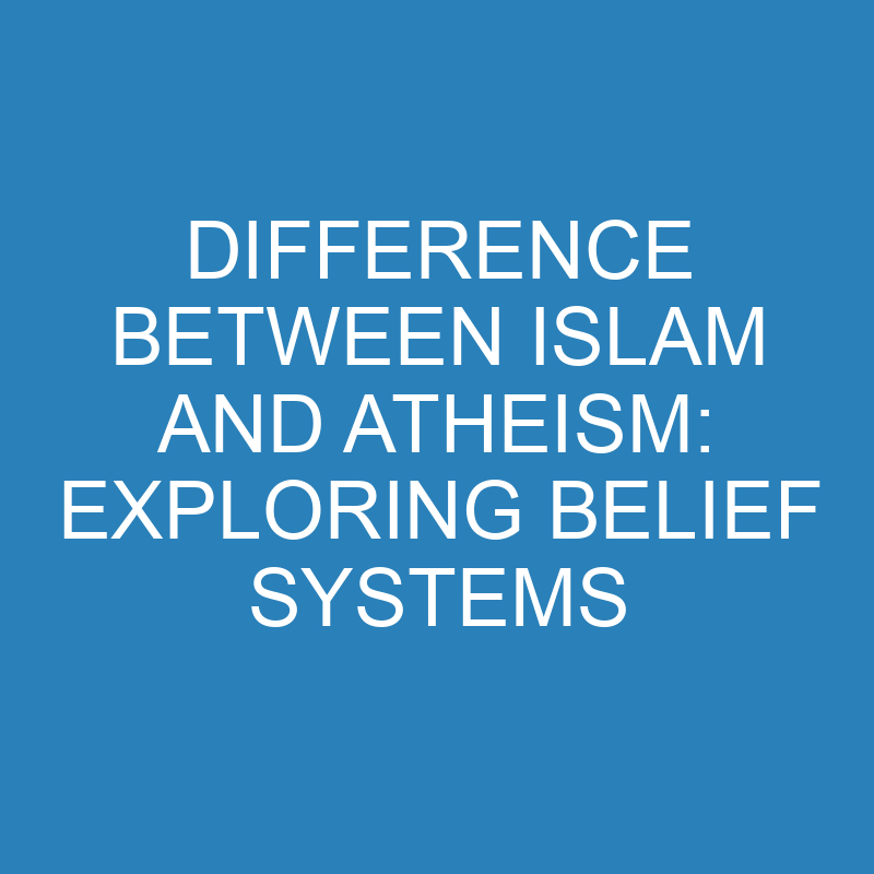 difference between islam and atheism exploring belief systems 14265 1
