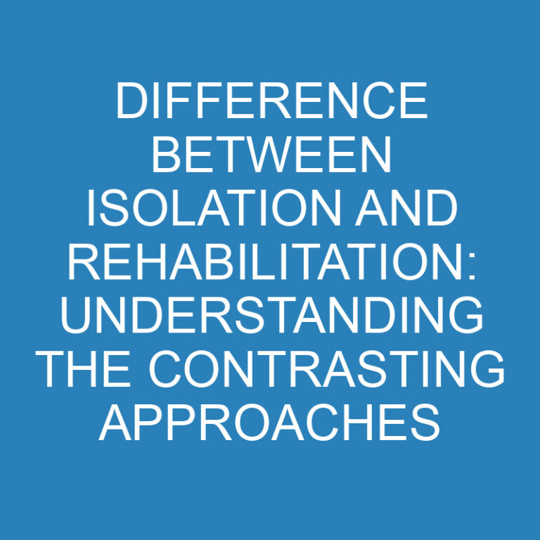 Difference Between Isolation and Rehabilitation: Understanding the Contrasting Approaches