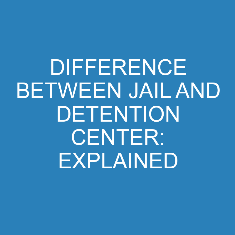 difference between jail and detention center explained 14281 1