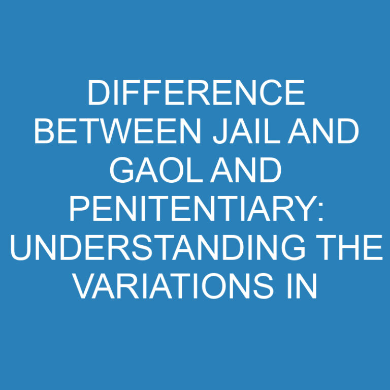 Difference Between Jail and Gaol and Penitentiary:  Variations in Incarceration Facilities