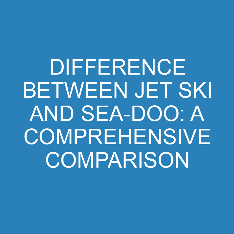 difference between jet ski and sea doo a comprehensive comparison 14289 1