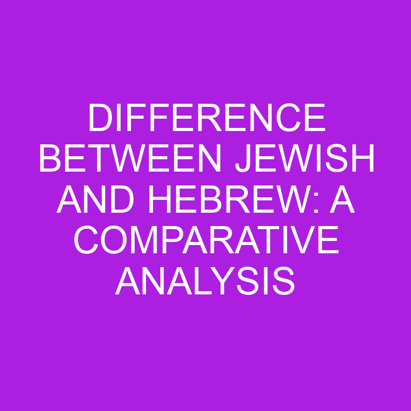 difference between jewish and hebrew a comparative analysis 11368