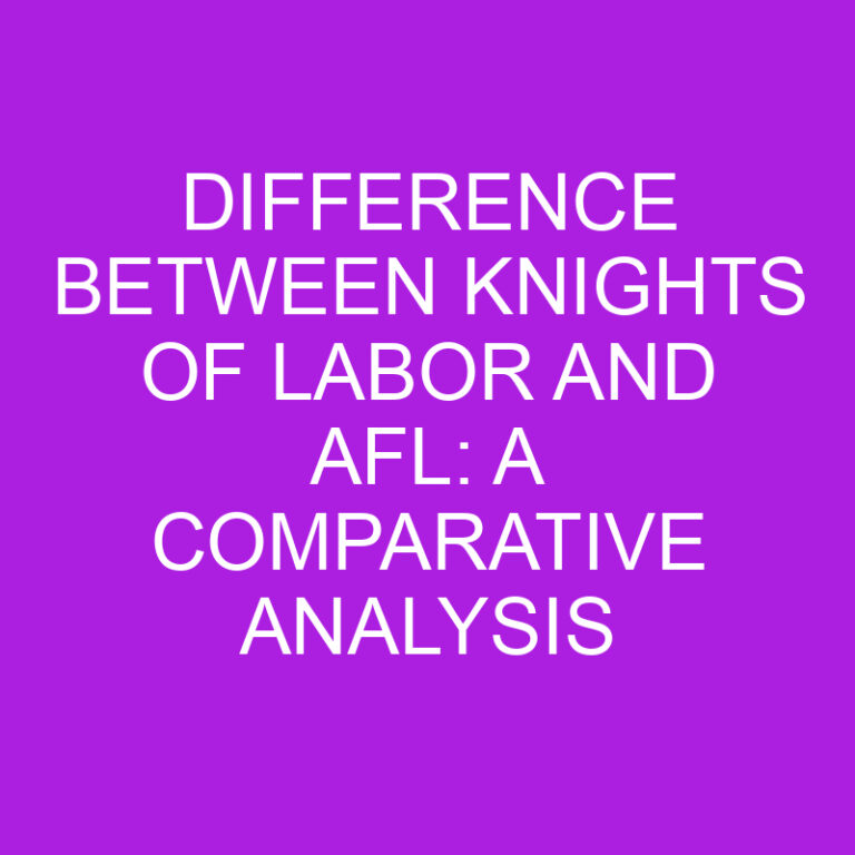 Difference Between Knights of Labor and AFL: A Comparative Analysis