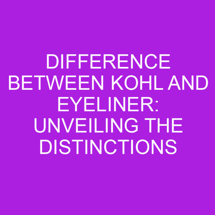 Difference Between Kohl and Eyeliner: Unveiling the Distinctions