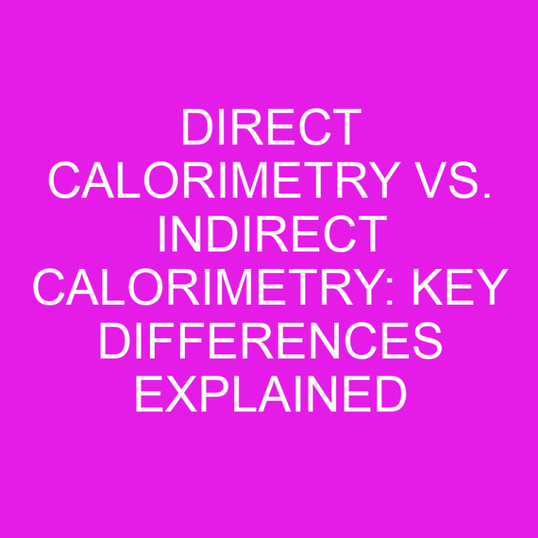 Direct Calorimetry vs. Indirect Calorimetry: Key Differences Explained