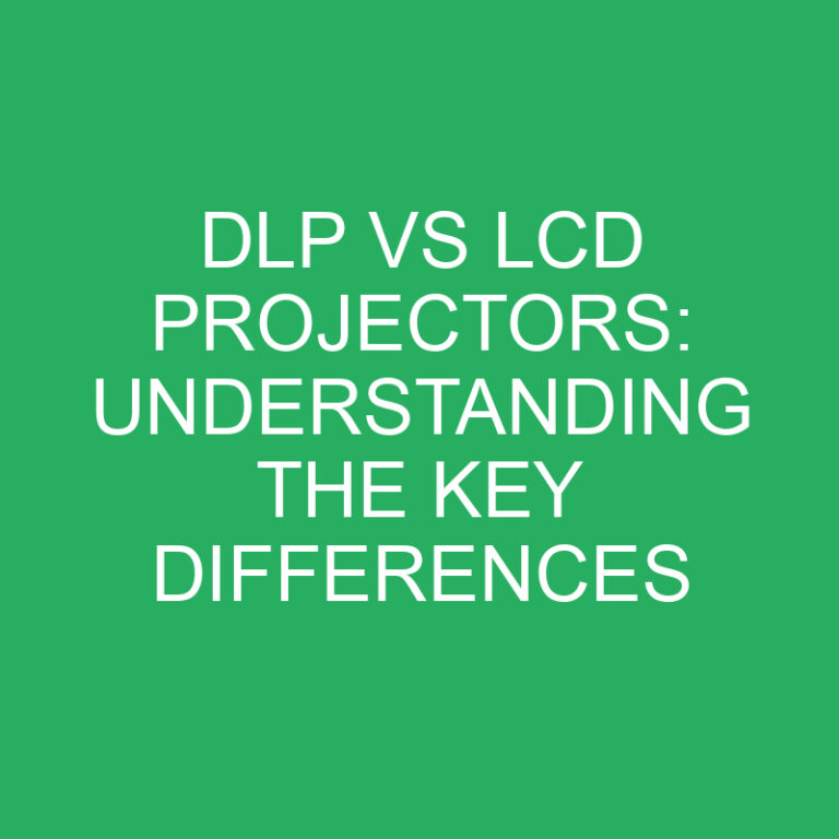 DLP vs LCD Projectors: Understanding the Key Differences