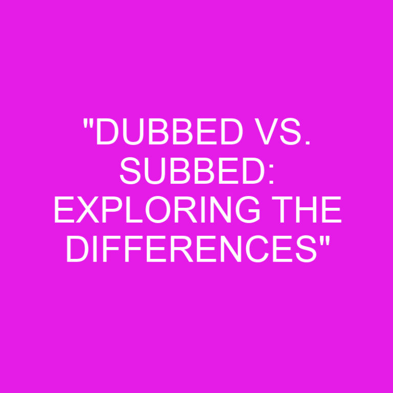 “Dubbed vs. Subbed: Exploring the Differences”