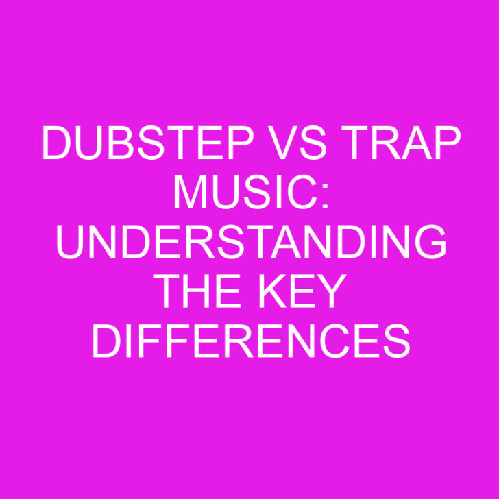 Dubstep vs Trap Music: Understanding the Key Differences