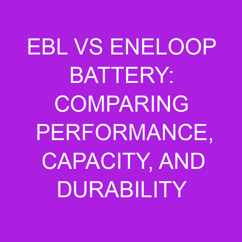 EBL vs Eneloop Battery: Comparing Performance, Capacity, and Durability 1 ebl vs eneloop battery comparing performance capacity and durability 10910