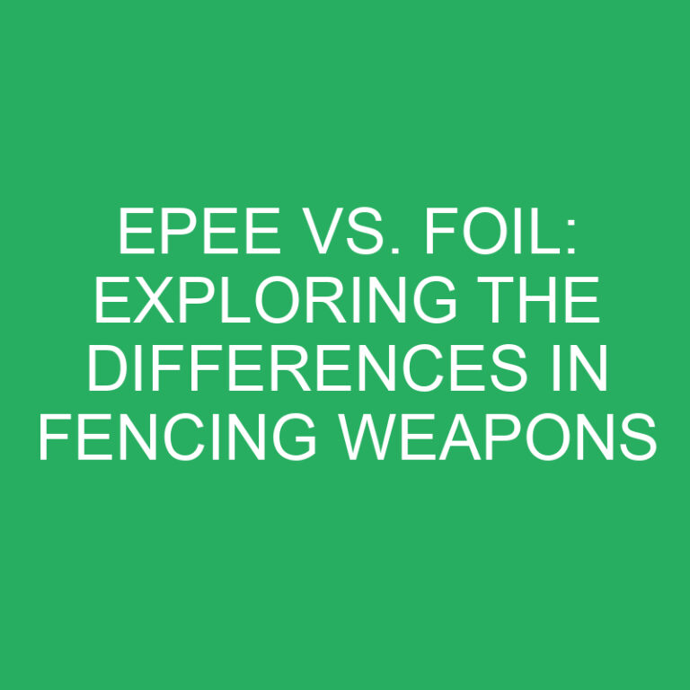 Epee vs. Foil: Exploring the Differences in Fencing Weapons