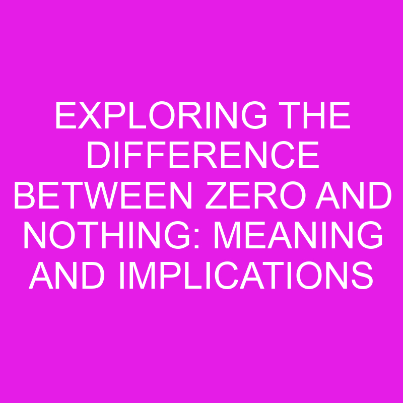 exploring the difference between zero and nothing meaning and implications 10618