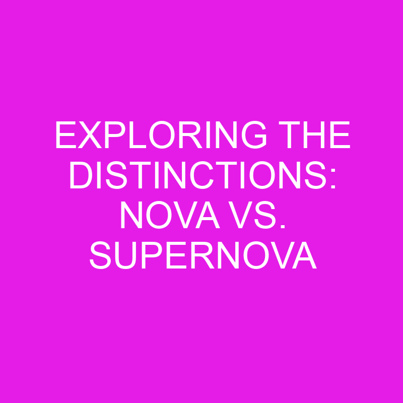 exploring the distinctions nova vs supernova 11952