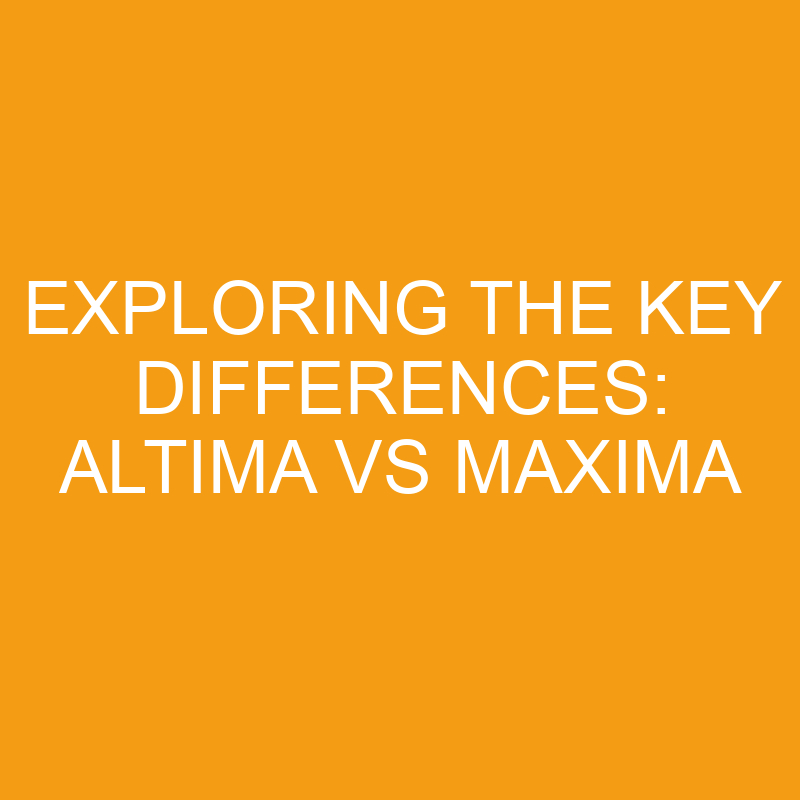 exploring the key differences altima vs